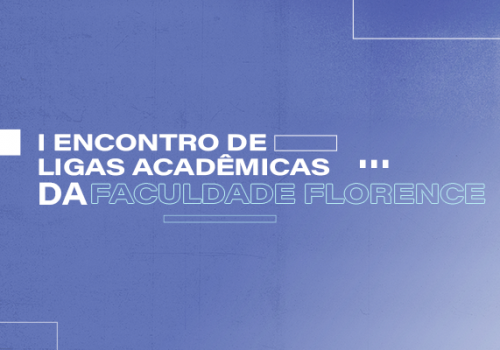 Participe do I Encontro de Ligas Acadêmicas da Faculdade Florence