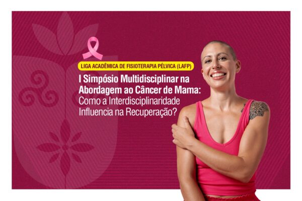 I Simpósio Multidisciplinar na Abordagem ao Câncer de Mama: Como a Interdisciplinaridade Influência na Recuperação?