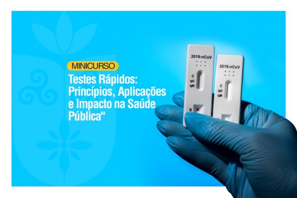 Minicurso: “Testes Rápidos: Princípios, Aplicações e Impacto na Saúde Pública”